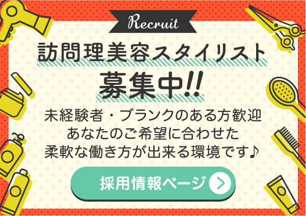 訪問理美容スタイリスト募集中!!採用情報ページはこちら